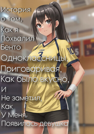 История о том, как я похвалил бенто одноклассницы, приговаривая, как было вкусно, и не заметил, как у меня появилась девушка!